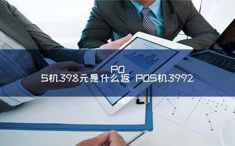 POS机398元是什么返 POS机3992